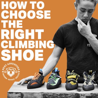 Video: How To Choose The Right Climbing Shoe - Next Adventure